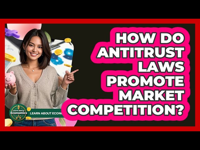 Antitrust Laws and Market Competition: Balancing Efficiency and Fairness